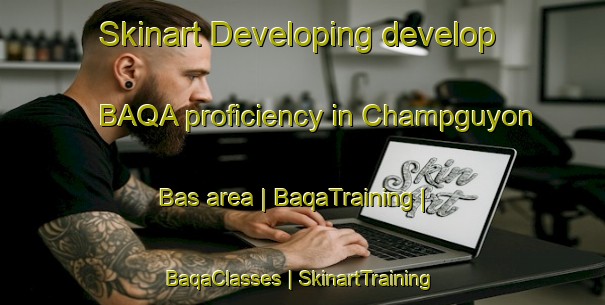 Skinart Developing develop BAQA proficiency in Champguyon Bas area | BaqaTraining | BaqaClasses | SkinartTraining-France